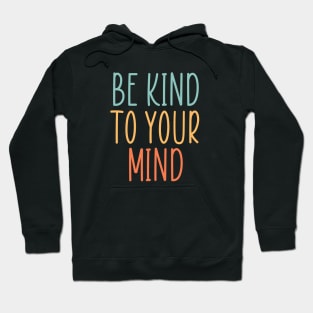 Be Kind to your mind Hoodie